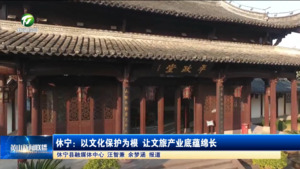 休宁:以文化保护为根 让文旅产业底蕴绵长 休宁:以文化保护为根 让文旅产业底蕴绵长