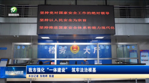 我市强化“一体建设” 筑牢法治根基