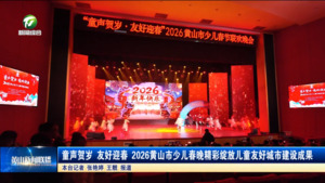 童声贺岁 友好迎春 2026黄山市少儿春晚精彩绽放儿童友好城市建设成果