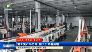 【比发展 讲奉献 重实干】复工复产马力足 招工引才春风暖