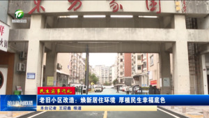 【民生实事巡礼】老旧小区改造：焕新居住环境 厚植民生幸福底色