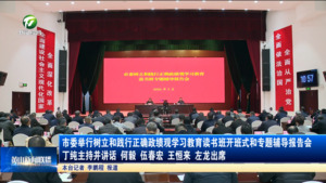 市委举行树立和践行正确政绩观学习教育读书班开班式和专题辅导报告会 丁纯主持并讲话 何毅 伍春宏 王恒来 左龙出席