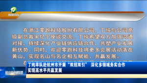 丁纯率队赴杭州市开展“双招双引” 深化多领域务实合作 实现高水平共赢发展