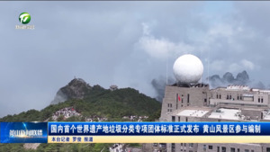 简讯：国内首个世界遗产地垃圾分类专项团体标准正式发布 黄山风景区参与编制