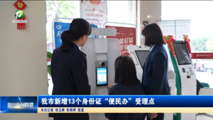 我市新增13个身份证“便民办”受理点