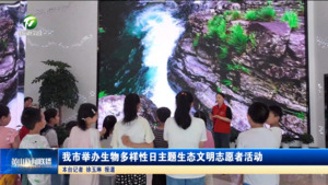 我市举办生物多样性日主题生态文明志愿者活动