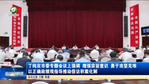 丁纯在市委专题会议上强调 增强宗旨意识 勇于攻坚克难 以正确政绩观指导推动信访积案化解