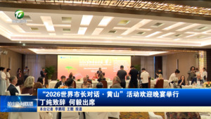 “2026世界市长对话·黄山”活动欢迎晚宴举行  丁纯致辞 何毅出席