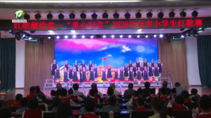 红歌献给党——“童心向党”2026年全市小学生红歌赛举行