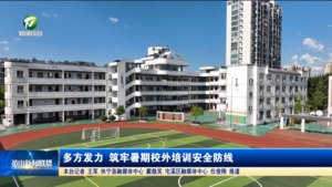 多方发力 筑牢暑期校外培训安全防线 多方发力 筑牢暑期校外培训安全防线