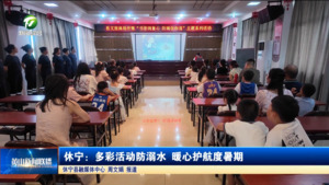 简讯：休宁：多彩活动防溺水 暖心护航度暑期