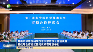 黄山市和中国科学技术大学市校合作座谈会暨战略合作协议签约仪式在屯溪举行 黄山市和中国科学技术大学市校合作座谈会暨战略合作协议签约仪式在屯溪举行