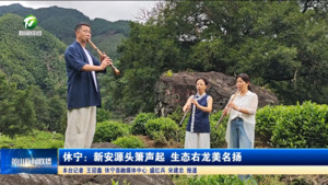 休宁：新安源头箫声起 生态右龙美名扬