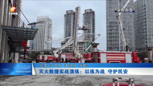 灭火救援实战演练：以练为战  守护民安