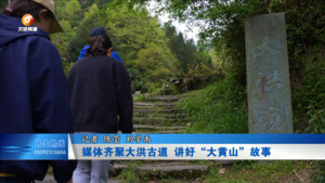 媒体齐聚大洪古道 讲好“大黄山”故事