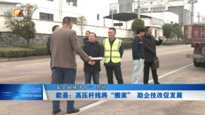 歙县：高压杆线将“搬家” 助企技改促发展