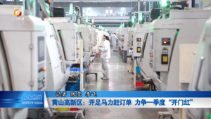 黄山高新区：开足马力赶订单 力争一季度“开门红”